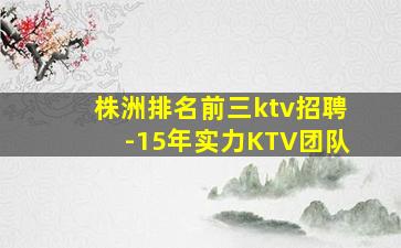 株洲排名前三ktv招聘-15年实力KTV团队